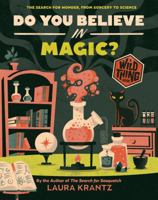 Do You Believe In Magic? (A Wild Thing Book): The Search for Wonder, from Sorcery to Science 1419758225 Book Cover