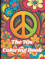 The 70s Coloring Book: Hippies, bell bottoms, flower power and peace signs B0BYB8K3P2 Book Cover