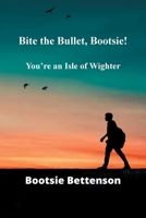 Bite the Bullet, Bootsie!: You’re an Isle of Wighter 1739809807 Book Cover
