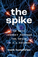 The Spike: An Epic Journey Through the Brain in 2.1 Seconds 0691195889 Book Cover
