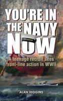 You're in the Navy Now: A teenage recruit sees front-line action in WWII 1861510640 Book Cover