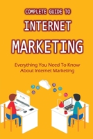 Complete Guide To Internet Marketing: Everything You Need To Know About Internet Marketing: How To Establish Your Seo Keyword B09BLRTYW3 Book Cover