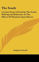 The South; a letter from a friend in the North. With special reference to the effect of disunion upon slavery 1275635024 Book Cover