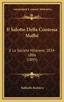 Il Salotto Della Contessa Maffei: E La Societa Milanese, 1834-1886 (1895) 1178549232 Book Cover