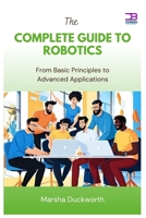 The Complete Guide to Robotics: From Basic Principles to Advanced Applications B0FBL59L1Z Book Cover