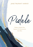 Pídele: Palabras simples para impulsar tu conversación con Dios 1635822432 Book Cover