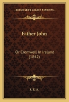 Father John: Or Cromwell In Ireland 1348030909 Book Cover