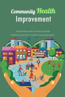 Community Health Improvement: The Importance Role Of Community Health And What Can Be Done To Improve Community Health: Community Health B08J1WX3Y4 Book Cover