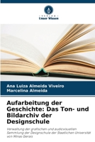 Aufarbeitung der Geschichte: Das Ton- und Bildarchiv der Designschule: Verwaltung der grafischen und audiovisuellen Sammlung der Designschule der ... Universität von Minas Gerais 6206026663 Book Cover