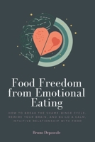 Food Freedom from Emotional Eating: How to Break the Shame-Binge Cycle, Rewire Your Brain, and Build a Calm, Intuitive Relationship with Food B0GXZ2TSYW Book Cover