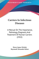 Carriers in Infectious Diseases; a Manual on the Importance, Pathology, Diagnosis and Treatment of Human Carriers 1017027692 Book Cover