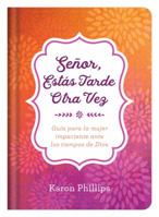 Señor, estás tarde otra vez: Guía para la mujer impaciente ante los tiempos de Dios 1683227913 Book Cover