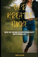 Der kreative Funke: Wie du deine Schöpferkraft entfesselst B0C9S7LQXQ Book Cover
