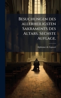 Besuchungen des allerheiligsten Sakraments des Altars. Sechste Auflage. (German Edition) 1024409716 Book Cover