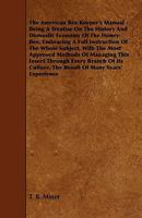 The American Bee Keeper's Manual - Being A Treatise On The History And Domestic Economy Of The Honey-Bee, Embracing A Full Instruction Of The Whole Subject, With The Most Approved Methods Of Managing  1444641808 Book Cover