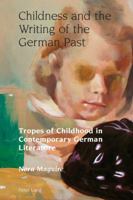 Childness and the Writing of the German Past: Tropes of Childhood in Contemporary German Literature 3034308809 Book Cover