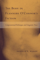The Body in Flannery Oconnors Fiction: Computational Technique and Linguistic Voice 1570036985 Book Cover