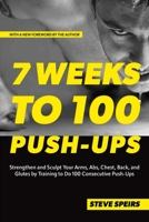 7 Weeks to 100 Push-Ups: Strengthen and Sculpt Your Arms, Abs, Chest, Back and Glutes by Training to do 100 Consecutive Push-Ups