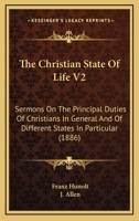 The Christian State Of Life V2: Sermons On The Principal Duties Of Christians In General And Of Different States In Particular 0548643660 Book Cover