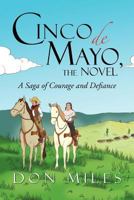 Cinco de Mayo, the Novel: A Saga of Courage and Defiance 1466941898 Book Cover