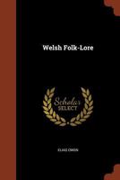 Welsh Folk-lore: a Collection of the Folk-tales and Legends of North Wales; Being the Prize Essay of the National Eisteddfod, 1887 101407746X Book Cover