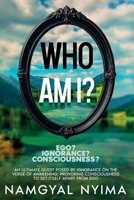 Who Am I? Ego? Ignorance? Consciousness?: An Ultimate Quest Posed by Ignorance on the Verge of Awakening: Provoking Consciousness to Set Itself Apart From Ego 3000823581 Book Cover