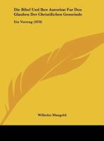 Die Bibel Und Ihre Autoritat Fur Den Glauben Der Christilichen Gemeinde: Ein Vortrag (1878) 1162482184 Book Cover