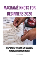 Macramé Knots for Beginners 2020: Step-by-Step Macramé Knots Guide to Make Your Handmade Project B087L8B89T Book Cover