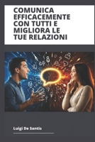 COMUNICA EFFICACEMENTE CON TUTTI E MIGLIORA LE TUE RELAZIONI (Italian Edition) B0DXCXG4ML Book Cover