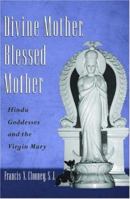 Divine Mother, Blessed Mother: Hindu Goddesses and the Virgin Mary 0199738734 Book Cover