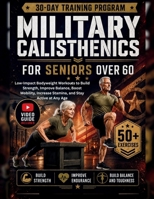 MILITARY CALISTHENICS FOR SENIORS OVER 60: Low-Impact Bodyweight Workouts to Build Strength, Improve Balance, Boost Mobility, Increase Stamina, and Stay Active at Any Age B0H81K7CV3 Book Cover
