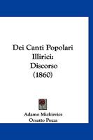 Dei Canti Popolari Illirici: Discorso Detto Da Adamo Mickievicz Nel Collegio Di Francia a Parigi (Classic Reprint) 1160416729 Book Cover