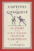 Captives of Conquest: Slavery in the Early Modern Spanish Caribbean 1512827959 Book Cover
