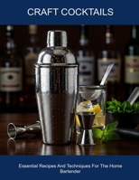 Craft Cocktails: Essential Recipes And Techniques For The Home Bartender B0FHDFMHQK Book Cover