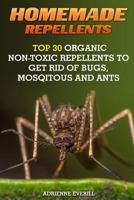 Homemade Repellents: Top 30 Organic Non-Toxic Repellents to Get Rid of Bugs, Mosqitous and Ants: (Ants, Flys, Roaches and Common Pests) 1545384754 Book Cover