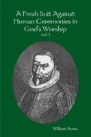 A Fresh Suit Against Human Ceremonies in God's Worship vol. 1 0980149355 Book Cover