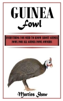 GUINEA FOWL: Everything You Need To Know About Guinea Fowl for All Guinea Fowl Owners B09GJRRP4Z Book Cover