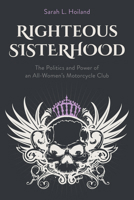 Righteous Sisterhood: The Politics and Power of an All-Women's Motorcycle Club 1439925933 Book Cover