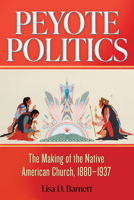 Peyote Politics: The Making of the Native American Church, 1880–1937 (Volume 24) (New Directions in Native American Studies Series) 080619538X Book Cover