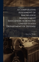 A Comparative Assessment of Knowledge Management Education Across the United States Department of Defense 1025091353 Book Cover