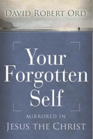 Your Forgotten Self: Mirrored in Jesus the Christ 1897238339 Book Cover