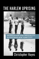 The Harlem Uprising: Segregation and Inequality in Postwar New York City 0231181868 Book Cover