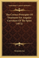 The Correct Principles Of Treatment For Angular Curvature Of The Spine (1872) 1248407717 Book Cover