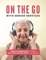 On the Go with Senior Services: Library Programs for Any Time and Any Place 1440872287 Book Cover