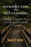 Introduction To Self Learning: Powerful Lessons To A Successful Personal Change B0BTRRLZM2 Book Cover