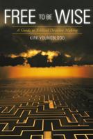 Free to Be Wise: A Guide to Biblical Decision Making 1977038964 Book Cover