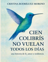 CIEN COLIBRÍS NO VUELAN TODOS LOS DÍAS: una historia de fe ,amor y resiliencia. (Spanish Edition) B0GTCWTH4R Book Cover