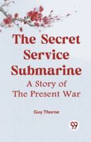 The Secret Service Submarine A Story Of The Present War 9359955418 Book Cover