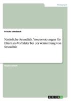 Natürliche Sexualität. Voraussetzungen für Eltern als Vorbilder bei der Vermittlung von Sexualität 366839329X Book Cover