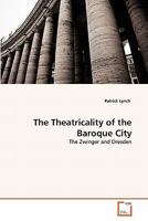 The Theatricality of the Baroque City: The Zwinger and Dresden 3639356705 Book Cover